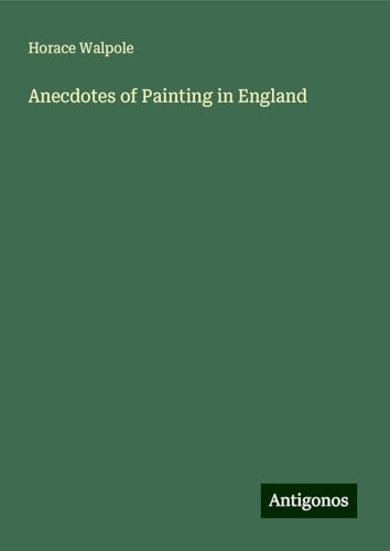 Anecdotes of Painting in England Anecdotes of Painting in England von Antigonos Verlag