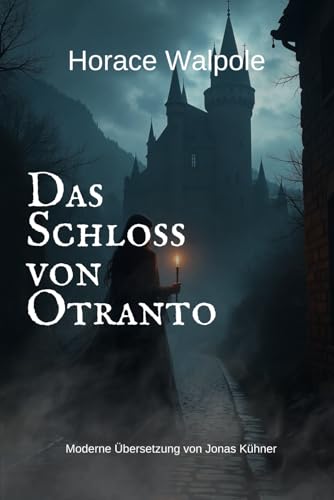 Das Schloss von Otranto: Moderne Übersetzung von Jonas Kühner Das Schloss von Otranto: Moderne Übersetzung von Jonas Kühner von Independently published