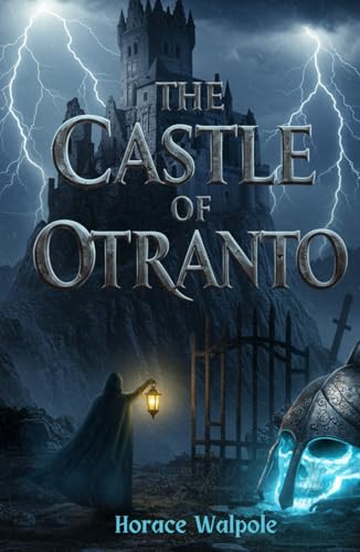 The Castle of Otranto: A Tale of Prophecy, Power, and the Supernatural Origins of Gothic Fiction The Castle of Otranto: A Tale of Prophecy, Power, and the Supernatural Origins of Gothic Fiction von Independently published