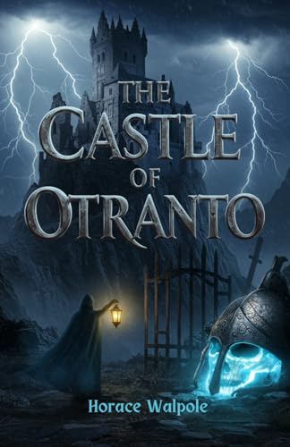 The Castle of Otranto: A Tale of Prophecy, Power, and the Supernatural Origins of Gothic Fiction The Castle of Otranto: A Tale of Prophecy, Power, and the Supernatural Origins of Gothic Fiction von Independently published