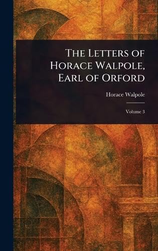The Letters of Horace Walpole, Earl of Orford The Letters of Horace Walpole, Earl of Orford von Anson Street Press