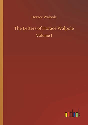 The Letters of Horace Walpole: Volume I von Outlook Verlag