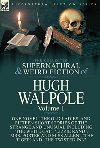 The Collected Supernatural and Weird Fiction of Hugh Walpole-Volume 1: One Novel 'The Old Ladies' and Fifteen Short Stories of the Strange and Unusual ... Miss Allen', 'The Tiger' and 'The Twisted Inn The Collected Supernatural and Weird Fiction of Hugh Walpole-Volume 1: One Novel 'The Old Ladies' and Fifteen Short Stories of the Strange and Unusual ... Miss Allen', 'The Tiger' and 'The Twisted Inn