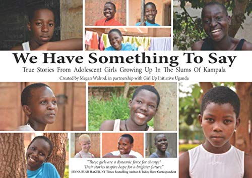 We Have Something To Say: True Stories From Adolescent Girls Growing Up In The Slums Of Kampala