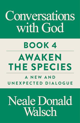 Conversations with God, Book 4: Awaken the Species, A New and Unexpected Dialogue Conversations with God, Book 4: Awaken the Species, A New and Unexpected Dialogue