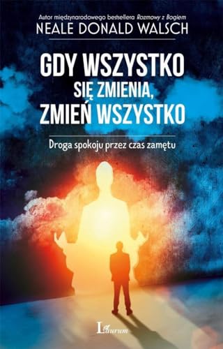 Gdy wszystko sie zmienia, zmien wszystko: Droga spokoju przez czas zamętu von Laurum