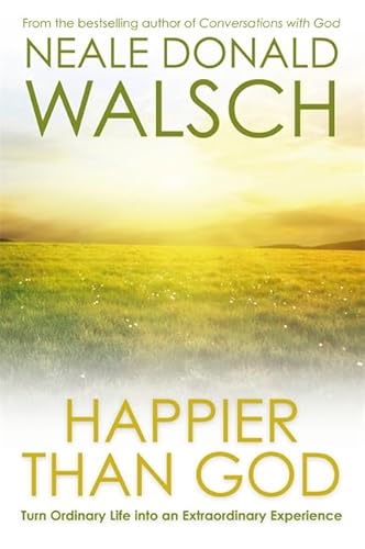 Happier than God: Turn Ordinary Life into an Extraordinary Experience Happier than God: Turn Ordinary Life into an Extraordinary Experience