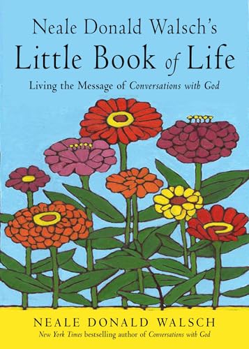 Neale Donald Walsch's Little Book of Life: Living the Message of Conversations With God Neale Donald Walsch's Little Book of Life: Living the Message of Conversations With God