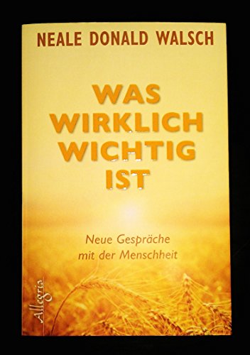 Was wirklich wichtig ist: Neue Gespräche mit der Menschheit