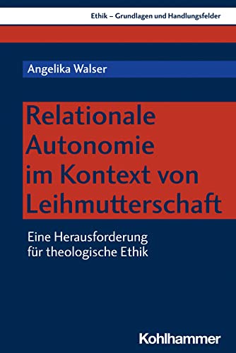 Relationale Autonomie im Kontext von Leihmutterschaft: Eine Herausforderung für theologische Ethik (Ethik - Grundlagen und Handlungsfelder, 20, Band 20) von W. Kohlhammer GmbH