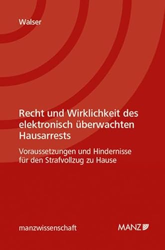 Recht und Wirklichkeit des elektronisch überwachten Hausarrests: Voraussetzungen und Hindernisse für den Strafvollzug zu Hause (manzwissenschaft) von MANZ Verlag Wien