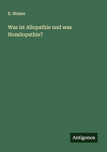 Was ist Allopathie und was Homöopathie? von Antigonos Verlag