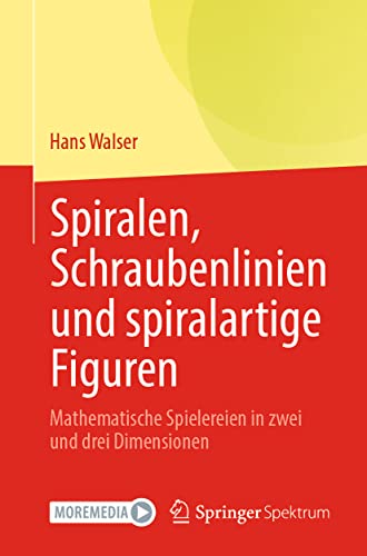 Spiralen, Schraubenlinien und spiralartige Figuren: Mathematische Spielereien in zwei und drei Dimensionen von Springer Spektrum