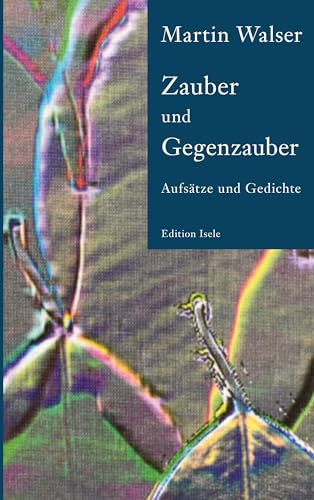 Zauber und Gegenzauber: Aufsätze und Gedichte Zauber und Gegenzauber: Aufsätze und Gedichte