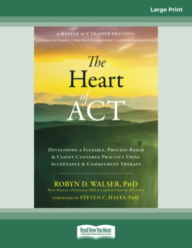 The Heart of ACT: Developing a Flexible, Process-Based, and Client-Centered Practice Using Acceptance and Commitment Therapy von ReadHowYouWant