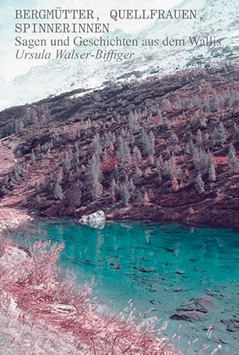 Bergmütter, Quellfrauen, Spinnerinnen: Sagen und Geschichten aus dem Wallis