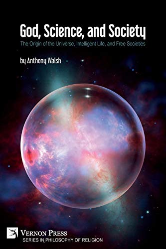 God, Science, and Society: The Origin of the Universe, Intelligent Life, and Free Societies (Philosophy of Religion)