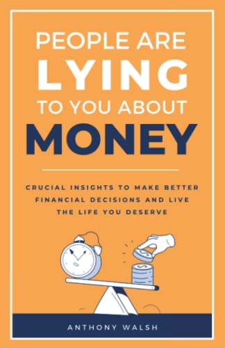 People Are Lying To You About Money: Crucial insights to make better financial decisions and live the life you deserve von Walsh Holdings OÜ
