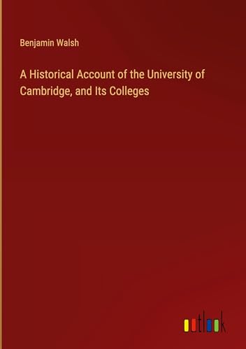 A Historical Account of the University of Cambridge, and Its Colleges von Outlook Verlag