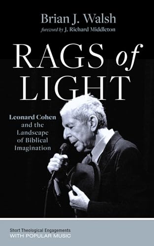 Rags of Light: Leonard Cohen and the Landscape of Biblical Imagination (Short Theological Engagements with Popular Music) von Cascade Books