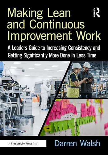 Making Lean and Continuous Improvement Work: A Leaders Guide to Increasing Consistency and Getting Significantly More Done in Less Time von Productivity Press