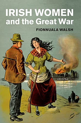 Irish Women and the Great War (Studies in the Social and Cultural History of Modern Warfare)