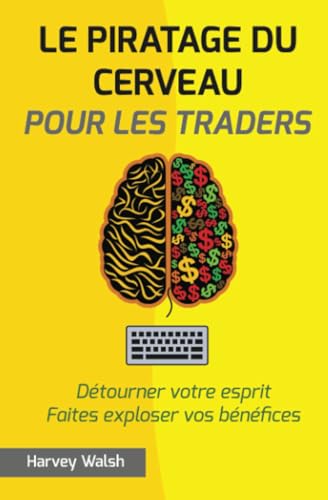 Le piratage du cerveau pour les traders: Détourner votre esprit. Faites exploser vos bénéfices. von Independently published