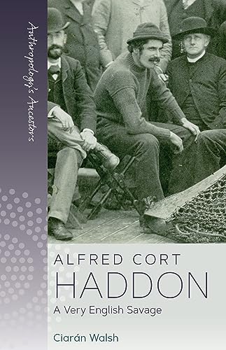 Alfred Cort Haddon: A Very English Savage (Anthropology's Ancestors, 5)