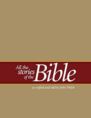 All the Stories of the Bible: as crafted and told by John Walsh All the Stories of the Bible: as crafted and told by John Walsh