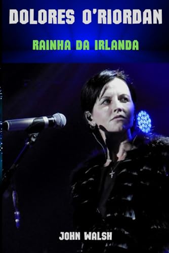 Dolore O'Riordan: Rainha da Irlanda Dolore O'Riordan: Rainha da Irlanda von Independently published