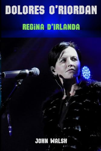 Dolores O'Riordan: Regina d'Irlanda Dolores O'Riordan: Regina d'Irlanda von Independently published