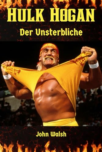Hulk Hogan: Der Unsterbliche Hulk Hogan: Der Unsterbliche von Independently published