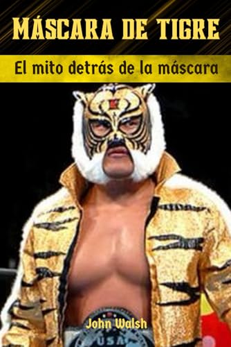Máscara de Tigre: El mito detrás de la máscara Máscara de Tigre: El mito detrás de la máscara von Independently published