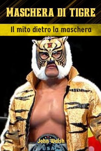 Maschera di Tigre: Il mito dietro la maschera Maschera di Tigre: Il mito dietro la maschera von Independently published