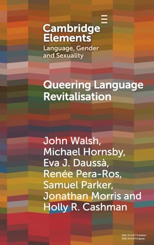 Queering Language Revitalisation: Navigating Identity and Inclusion Among Queer Speakers of Minority Languages (Elements in Language, Gender and Sexuality) von Cambridge University Press