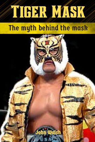 Tiger Mask: The Myth Behind the Mask Tiger Mask: The Myth Behind the Mask von Independently published