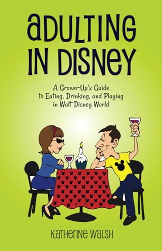 Adulting in Disney: A Grown-Up’s Guide to Eating, Drinking, and Playing in Walt Disney World von Theme Park Press