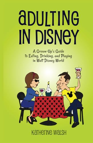 Adulting in Disney: A Grown-Up’s Guide to Eating, Drinking, and Playing in Walt Disney World von Theme Park Press