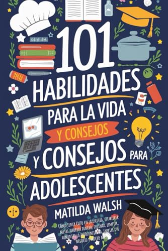 101 Habilidades Para la Vida y Consejos Para Adolescentes - Cómo tener éxito en la escuela, establecer metas, ahorrar dinero, cocinar, limpiar, ... iniciar un negocio y mucho mas) von Thady Publishing