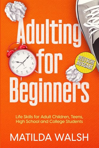Adulting for Beginners - Life Skills for Adult Children, Teens, High School and College Students - Deutsche Ausgabe von Independently published