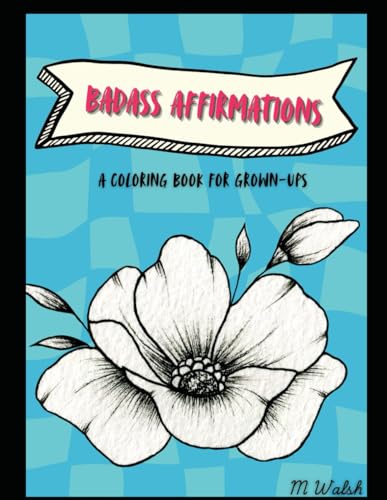 Badass Affirmations: A COLORING BOOK FOR GROWN-UPS: M WALSH von Independently published