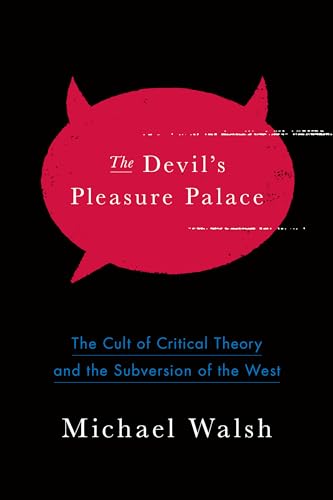 Devil's Pleasure Palace: The Cult of Critical Theory and the Subversion of the West Devil's Pleasure Palace: The Cult of Critical Theory and the Subversion of the West
