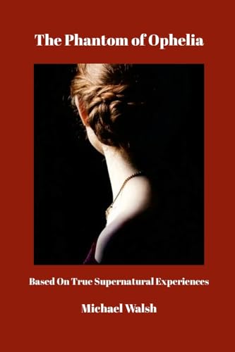The Phantom of Ophelia: Based On True Supernatural Experiences von Lulu