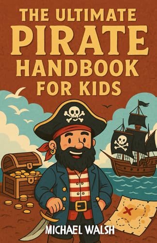 The Ultimate Pirate Handbook for Kids: Explore Pirate History, Learn the Lingo, and Create Your Own High-Seas Adventure von Independently published