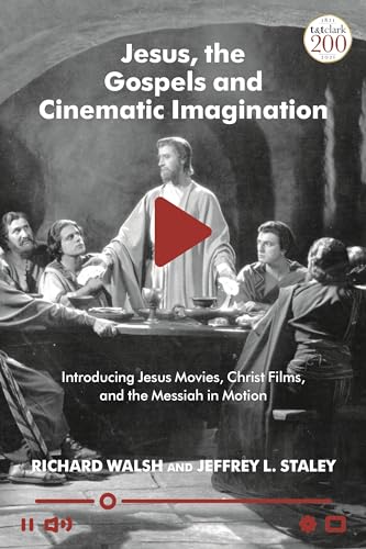 Jesus, the Gospels, and Cinematic Imagination: Introducing Jesus Movies, Christ Films, and the Messiah in Motion von T&T Clark