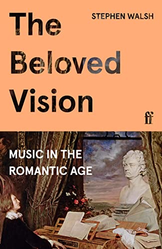 The Beloved Vision: Music in the Romantic Age von Faber & Faber