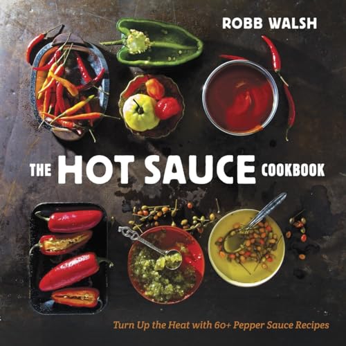 The Hot Sauce Cookbook: Turn Up the Heat with 60+ Pepper Sauce Recipes von Ten Speed Press