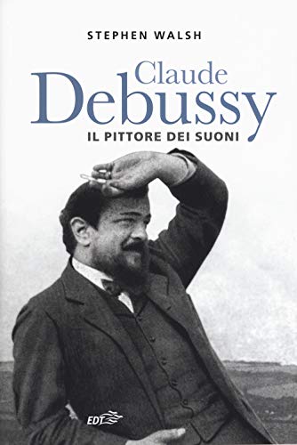 Claude Debussy. Il pittore dei suoni (Contrappunti)
