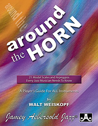 Around the Horn: 21 Modal Scales and Arpeggios Every Jazz Musician Needs to Know Around the Horn: 21 Modal Scales and Arpeggios Every Jazz Musician Needs to Know