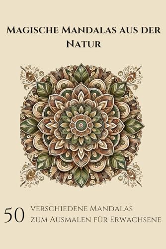 Magische Mandalas aus der Natur: 50 verschiedene Mandalas zum Ausmalen für Erwachsene von Independently published